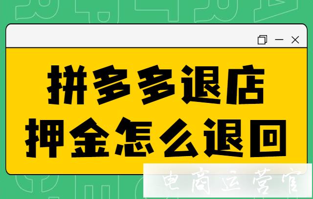 拼多多退店押金怎么退回?拼多多退店條件有哪些?